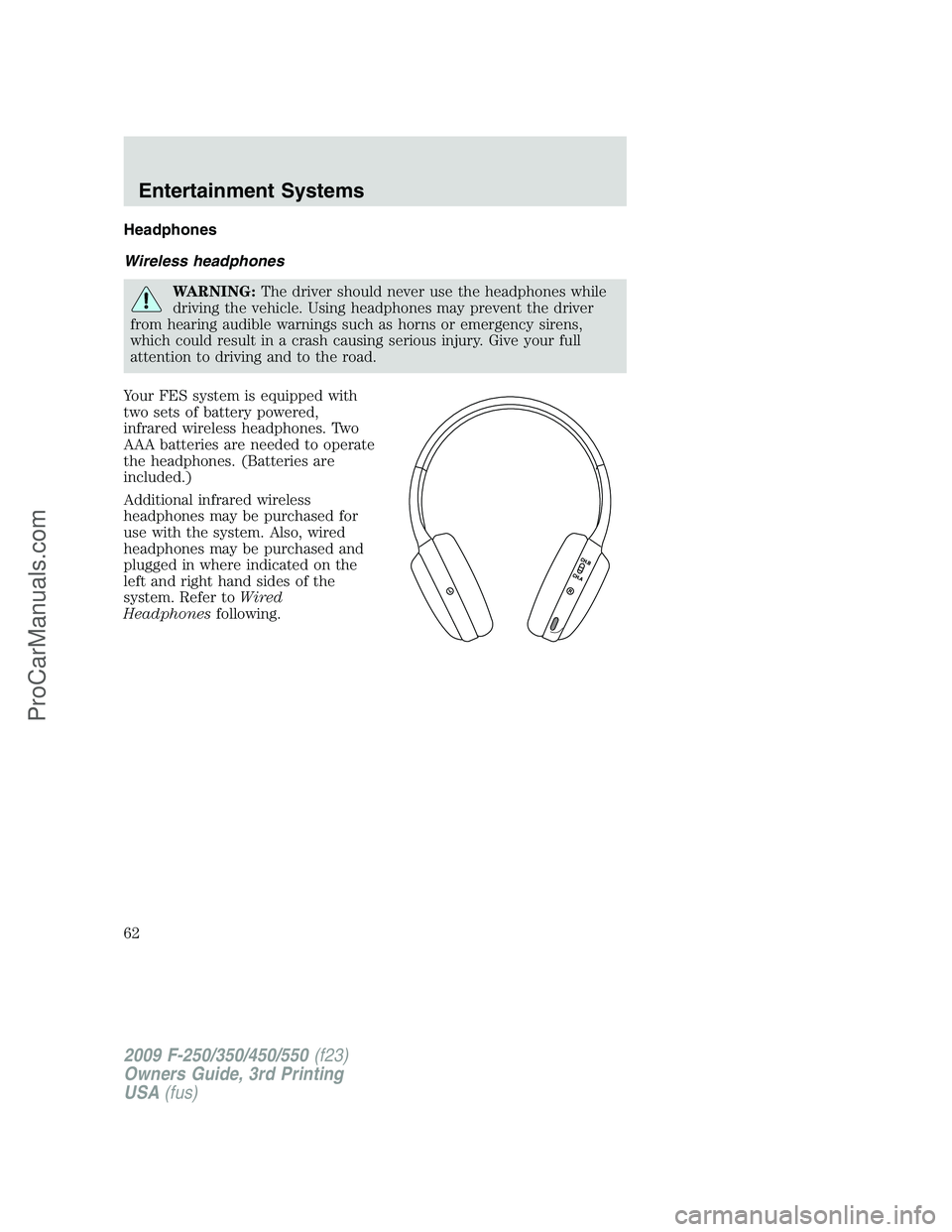 FORD F350 2009  Owners Manual Headphones
Wireless headphones
WARNING:The driver should never use the headphones while
driving the vehicle. Using headphones may prevent the driver
from hearing audible warnings such as horns or emer