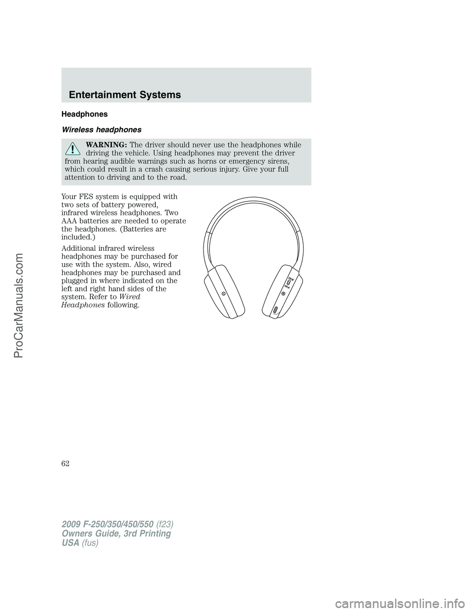 FORD F350 2009 Repair Manual Headphones
Wireless headphones
WARNING:The driver should never use the headphones while
driving the vehicle. Using headphones may prevent the driver
from hearing audible warnings such as horns or emer