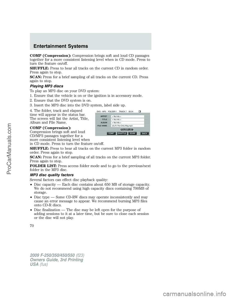 FORD F350 2009 Repair Manual COMP (Compression):Compression brings soft and loud CD passages
together for a more consistent listening level when in CD mode. Press to
turn the feature on/off.
SHUFFLE:Press to hear all tracks on th