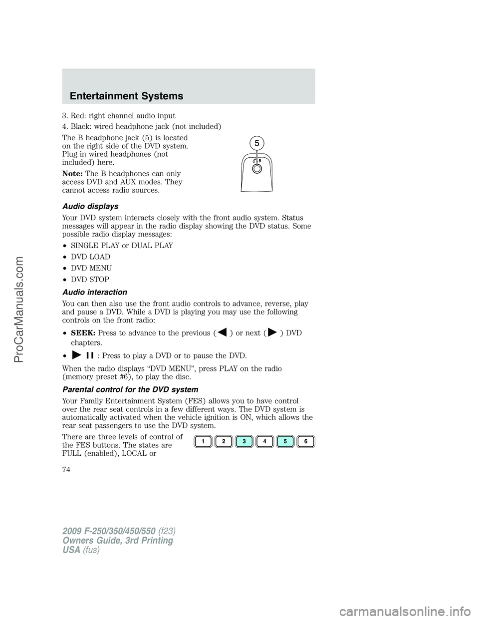 FORD F350 2009 Manual PDF 3. Red: right channel audio input
4. Black: wired headphone jack (not included)
The B headphone jack (5) is located
on the right side of the DVD system.
Plug in wired headphones (not
included) here.
N