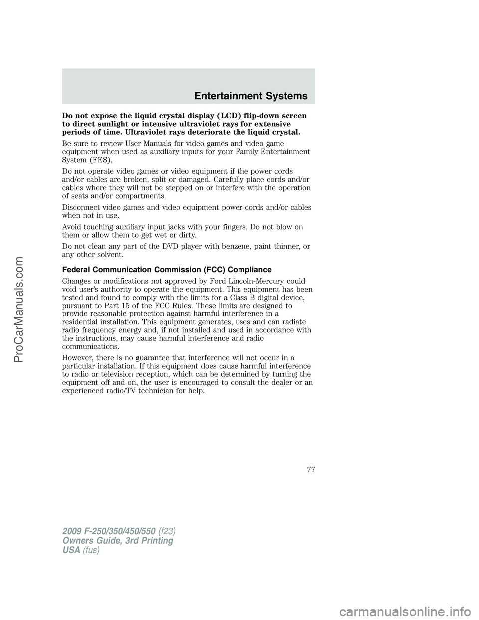 FORD F350 2009 Manual PDF Do not expose the liquid crystal display (LCD) flip-down screen
to direct sunlight or intensive ultraviolet rays for extensive
periods of time. Ultraviolet rays deteriorate the liquid crystal.
Be sure