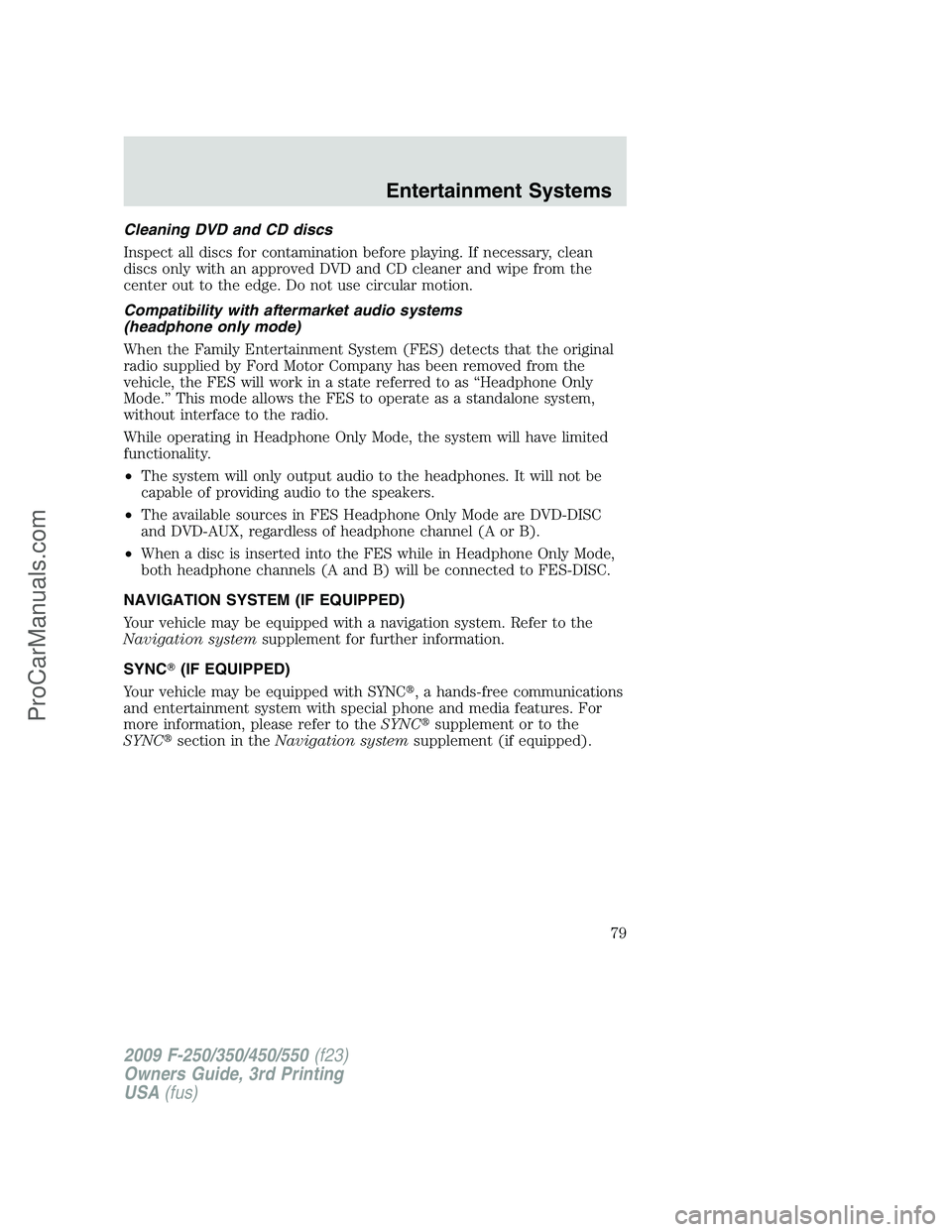 FORD F350 2009 Manual PDF Cleaning DVD and CD discs
Inspect all discs for contamination before playing. If necessary, clean
discs only with an approved DVD and CD cleaner and wipe from the
center out to the edge. Do not use ci