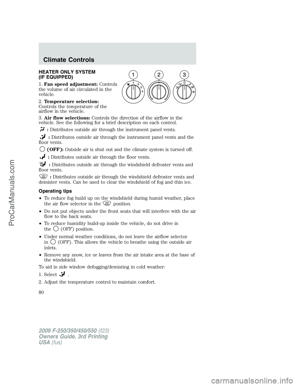 FORD F350 2009 Manual PDF HEATER ONLY SYSTEM
(IF EQUIPPED)
1.Fan speed adjustment:Controls
the volume of air circulated in the
vehicle.
2.Temperature selection:
Controls the temperature of the
airflow in the vehicle.
3.Air flo
