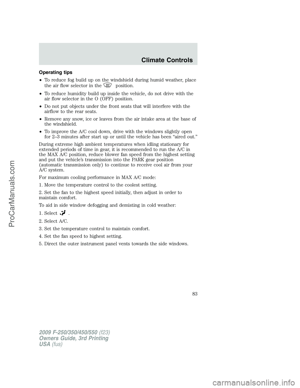 FORD F350 2009  Owners Manual Operating tips
•To reduce fog build up on the windshield during humid weather, place
the air flow selector in the
position.
•To reduce humidity build up inside the vehicle, do not drive with the
a