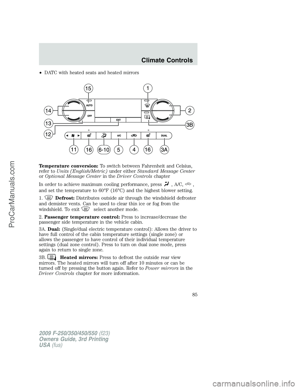 FORD F350 2009 Manual Online •DATC with heated seats and heated mirrors
Temperature conversion:To switch between Fahrenheit and Celsius,
refer toUnits (English/Metric)under eitherStandard Message Center
orOptional Message Cente