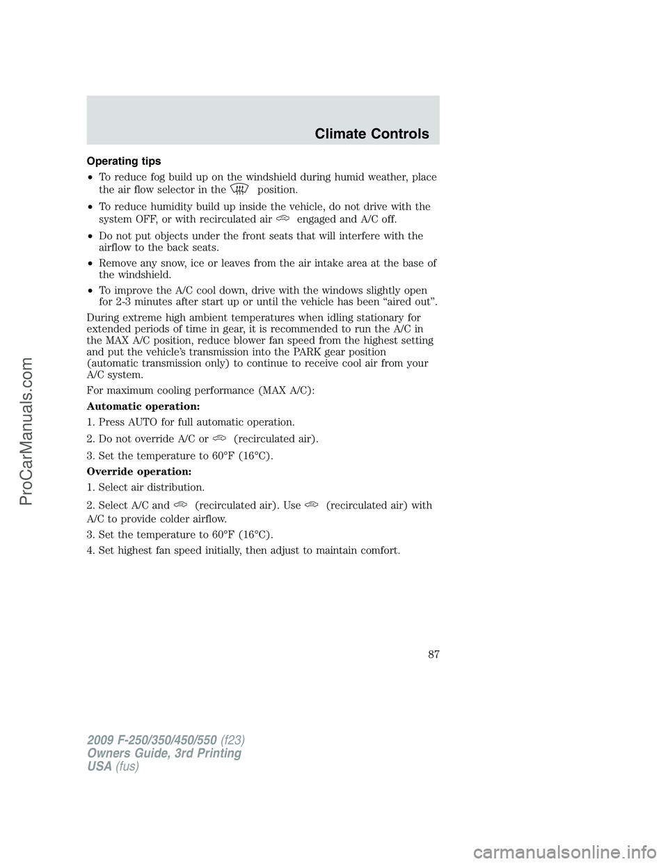 FORD F350 2009  Owners Manual Operating tips
•To reduce fog build up on the windshield during humid weather, place
the air flow selector in the
position.
•To reduce humidity build up inside the vehicle, do not drive with the
s