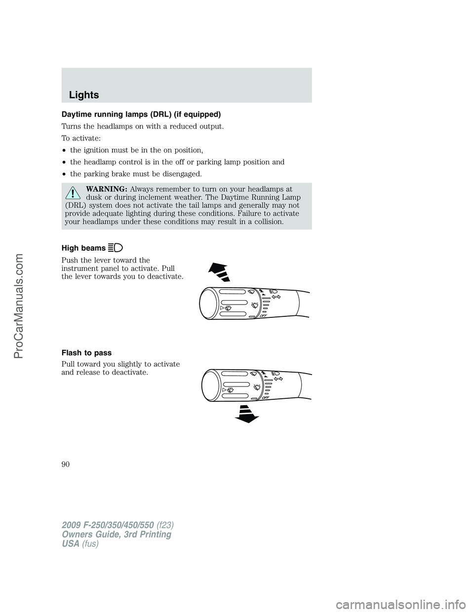FORD F350 2009 Manual Online Daytime running lamps (DRL) (if equipped)
Turns the headlamps on with a reduced output.
To activate:
•the ignition must be in the on position,
•the headlamp control is in the off or parking lamp p