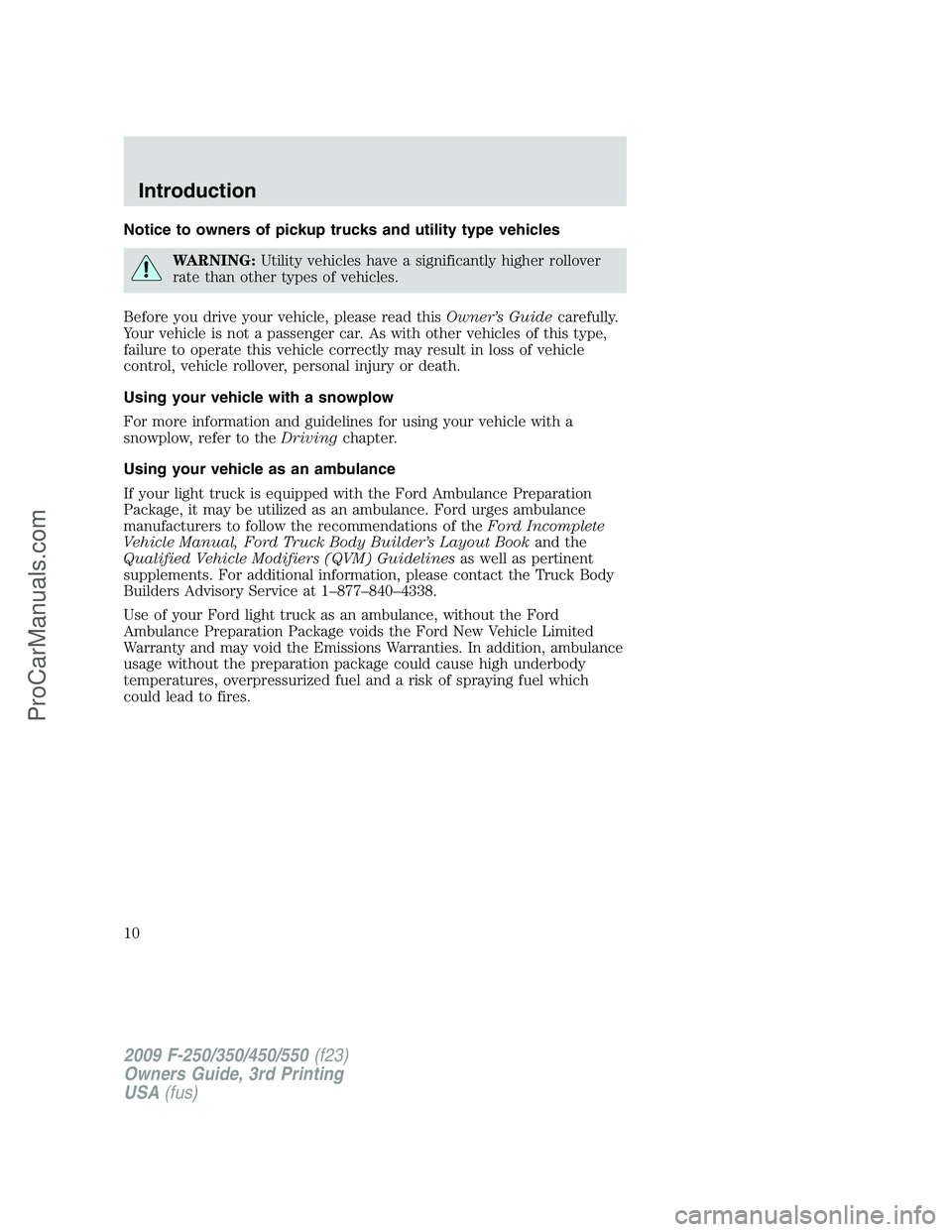 FORD F350 2009 Owners Manual Notice to owners of pickup trucks and utility type vehicles
WARNING:Utility vehicles have a significantly higher rollover
rate than other types of vehicles.
Before you drive your vehicle, please read FORD F350 2009 Owners Manual Notice to owners of pickup trucks and utility type vehicles
WARNING:Utility vehicles have a significantly higher rollover
rate than other types of vehicles.
Before you drive your vehicle, please read