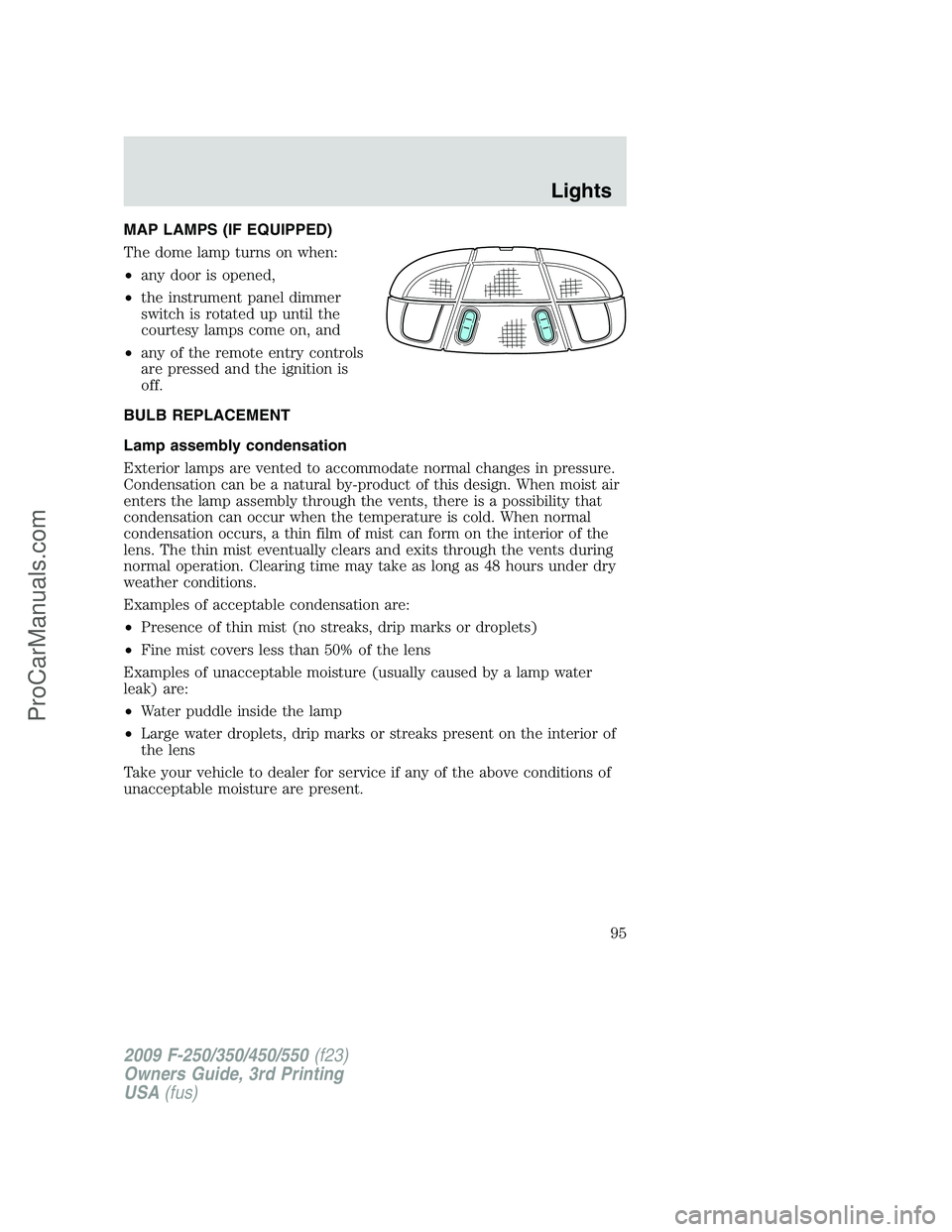 FORD F350 2009  Owners Manual MAP LAMPS (IF EQUIPPED)
The dome lamp turns on when:
•any door is opened,
•the instrument panel dimmer
switch is rotated up until the
courtesy lamps come on, and
•any of the remote entry control