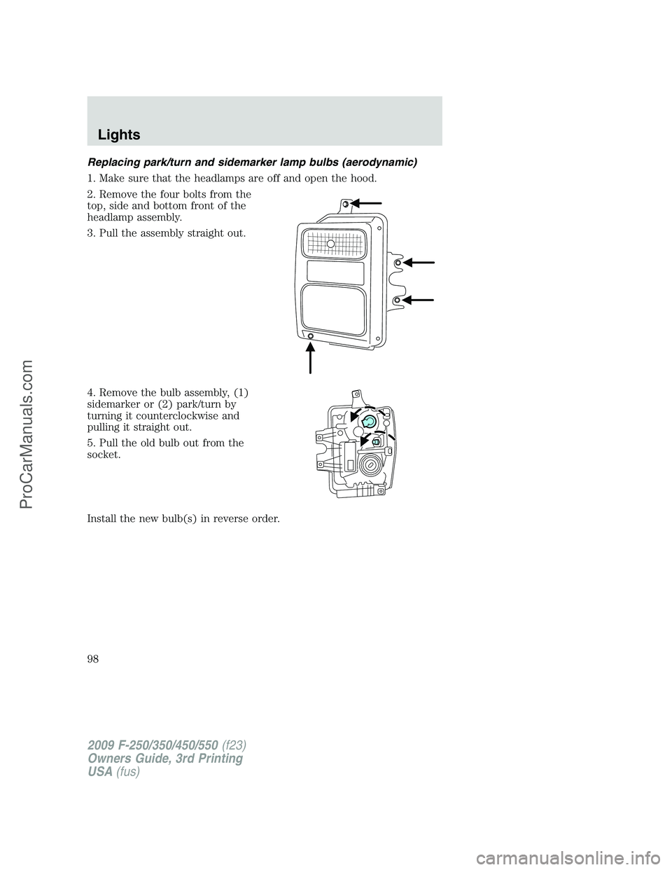 FORD F350 2009  Owners Manual Replacing park/turn and sidemarker lamp bulbs (aerodynamic)
1. Make sure that the headlamps are off and open the hood.
2. Remove the four bolts from the
top, side and bottom front of the
headlamp asse