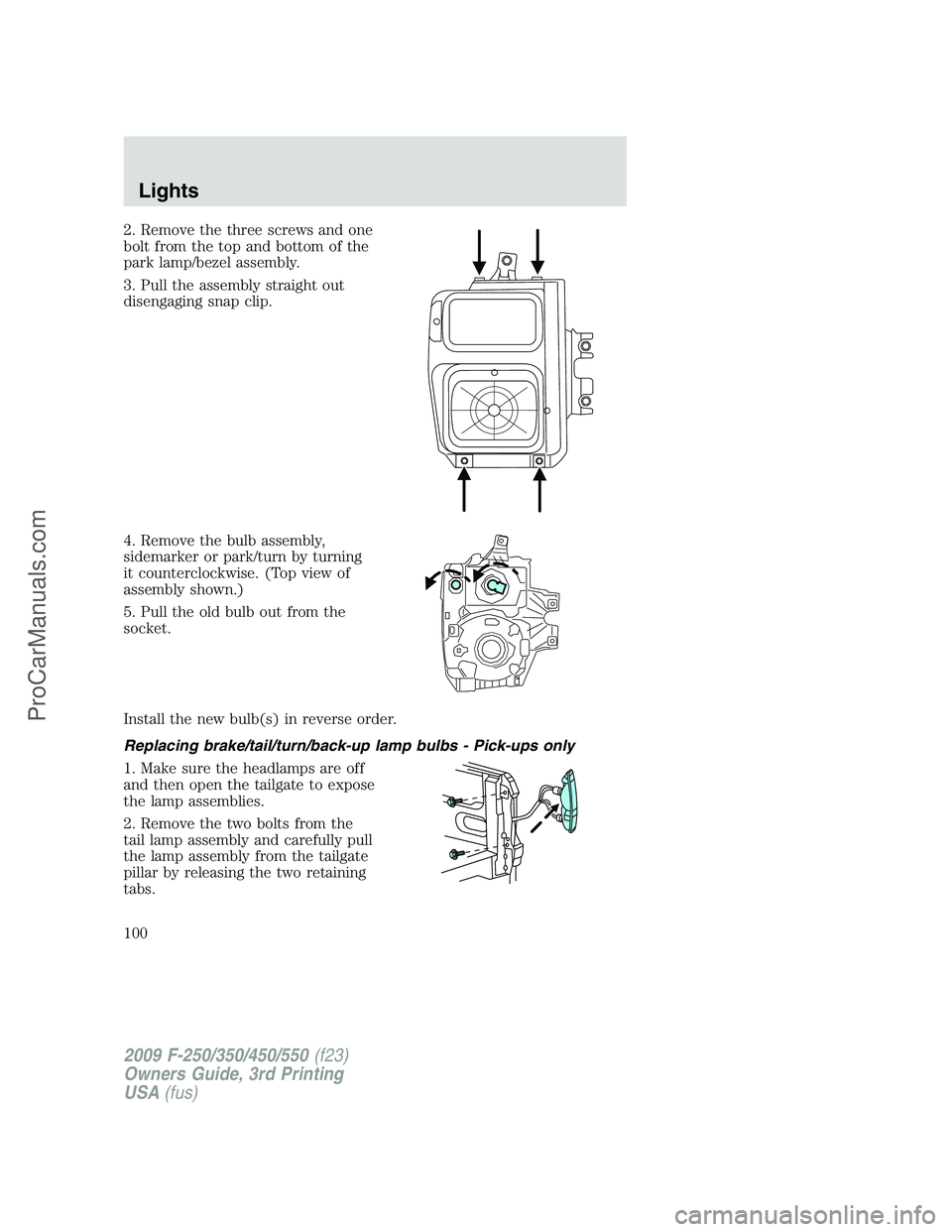 FORD F350 2009  Owners Manual 2. Remove the three screws and one
bolt from the top and bottom of the
park lamp/bezel assembly.
3. Pull the assembly straight out
disengaging snap clip.
4. Remove the bulb assembly,
sidemarker or par