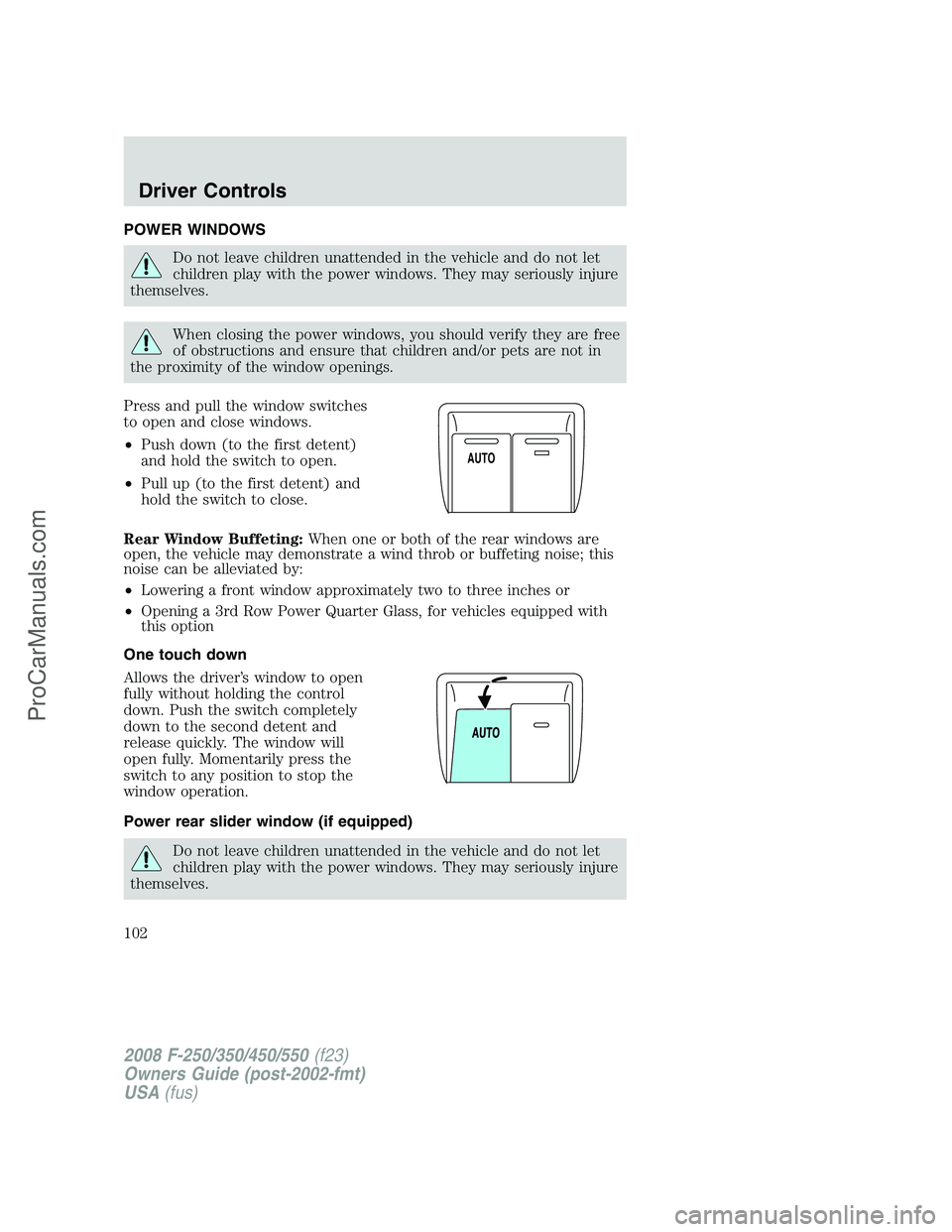 FORD F350 2008  Owners Manual POWER WINDOWS
Do not leave children unattended in the vehicle and do not let
children play with the power windows. They may seriously injure
themselves.
When closing the power windows, you should veri