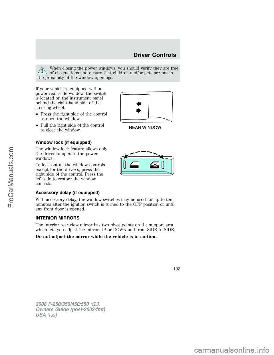 FORD F350 2008  Owners Manual When closing the power windows, you should verify they are free
of obstructions and ensure that children and/or pets are not in
the proximity of the window openings.
If your vehicle is equipped with a