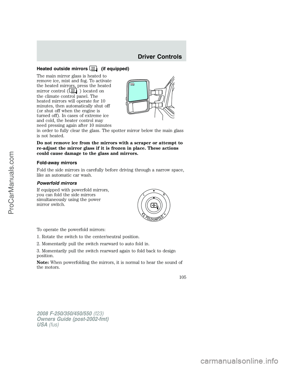 FORD F350 2008  Owners Manual Heated outside mirrors(if equipped)
The main mirror glass is heated to
remove ice, mist and fog. To activate
the heated mirrors, press the heated
mirror control (
) located on
the climate control pane