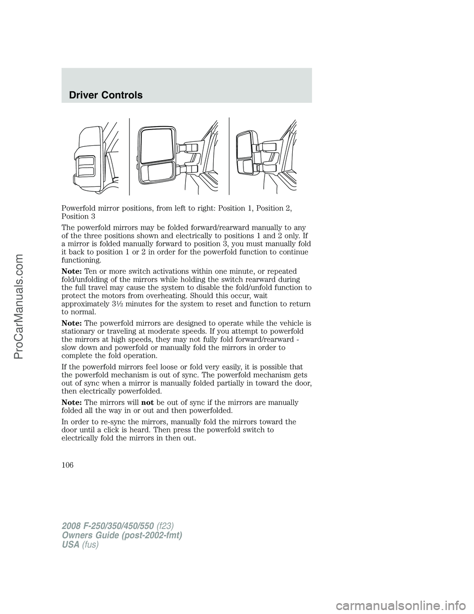 FORD F350 2008  Owners Manual Powerfold mirror positions, from left to right: Position 1, Position 2,
Position 3
The powerfold mirrors may be folded forward/rearward manually to any
of the three positions shown and electrically to