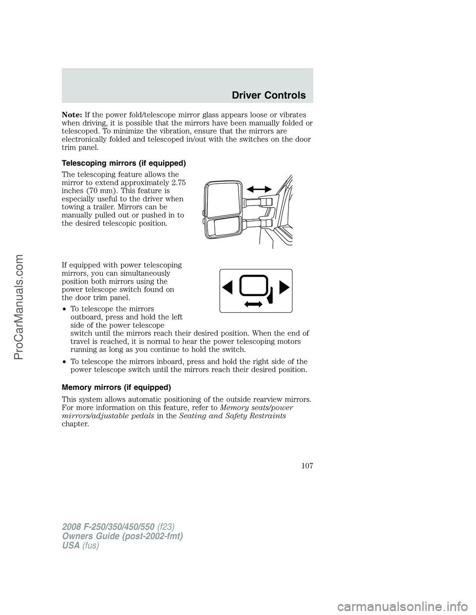 FORD F350 2008  Owners Manual Note:If the power fold/telescope mirror glass appears loose or vibrates
when driving, it is possible that the mirrors have been manually folded or
telescoped. To minimize the vibration, ensure that th