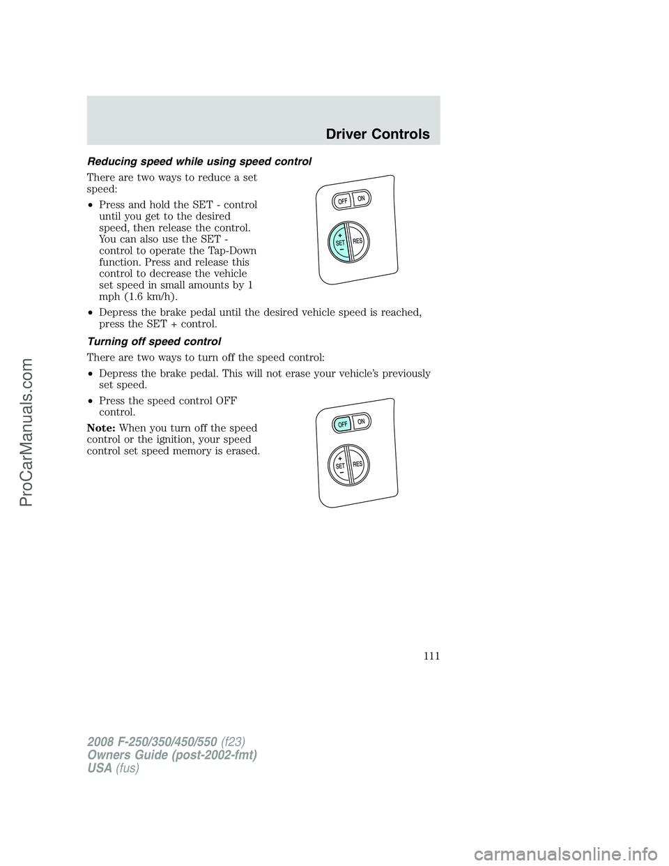 FORD F350 2008  Owners Manual Reducing speed while using speed control
There are two ways to reduce a set
speed:
•Press and hold the SET - control
until you get to the desired
speed, then release the control.
You can also use th