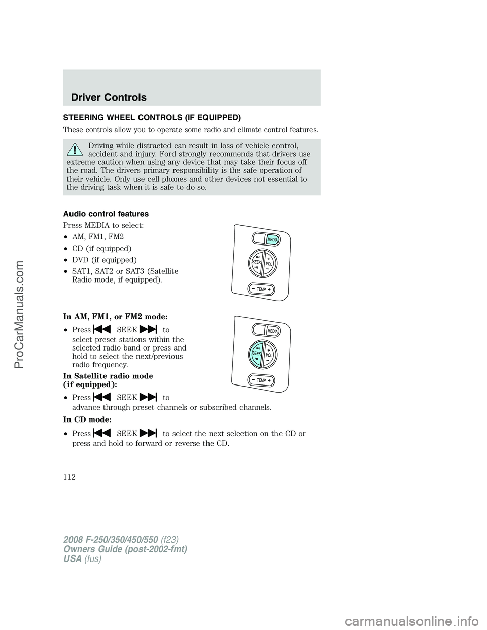 FORD F350 2008  Owners Manual STEERING WHEEL CONTROLS (IF EQUIPPED)
These controls allow you to operate some radio and climate control features.
Driving while distracted can result in loss of vehicle control,
accident and injury. 