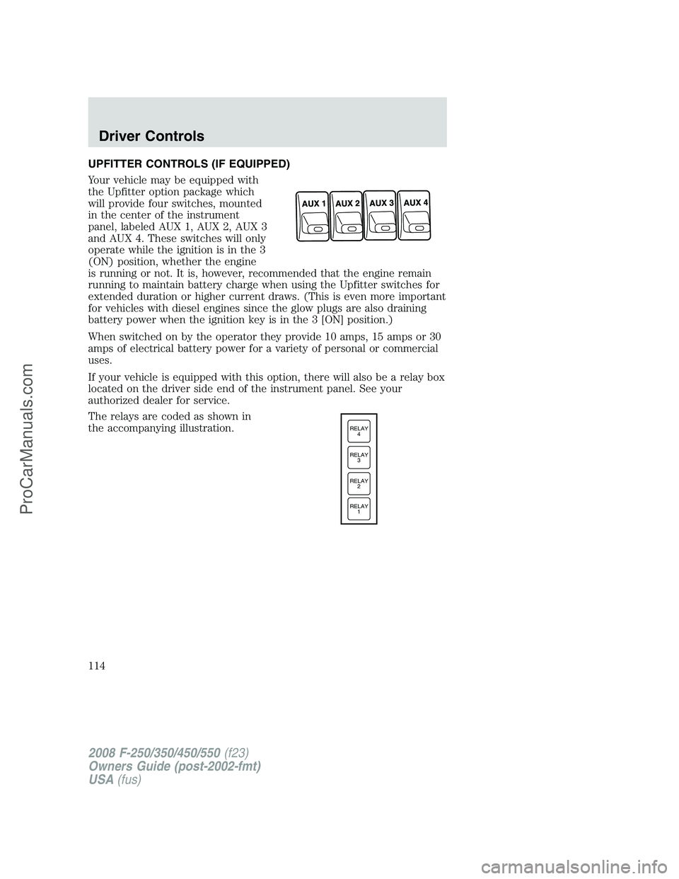 FORD F350 2008  Owners Manual UPFITTER CONTROLS (IF EQUIPPED)
Your vehicle may be equipped with
the Upfitter option package which
will provide four switches, mounted
in the center of the instrument
panel, labeled AUX 1, AUX 2, AUX