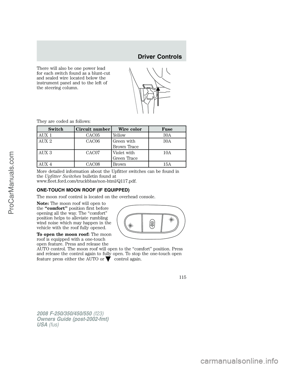FORD F350 2008  Owners Manual There will also be one power lead
for each switch found as a blunt-cut
and sealed wire located below the
instrument panel and to the left of
the steering column.
They are coded as follows:
Switch Circ