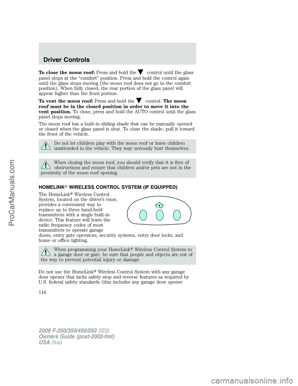 FORD F350 2008  Owners Manual To close the moon roof:Press and hold thecontrol until the glass
panel stops at the “comfort” position. Press and hold the control again
until the glass stops moving (the moon roof does not go to 