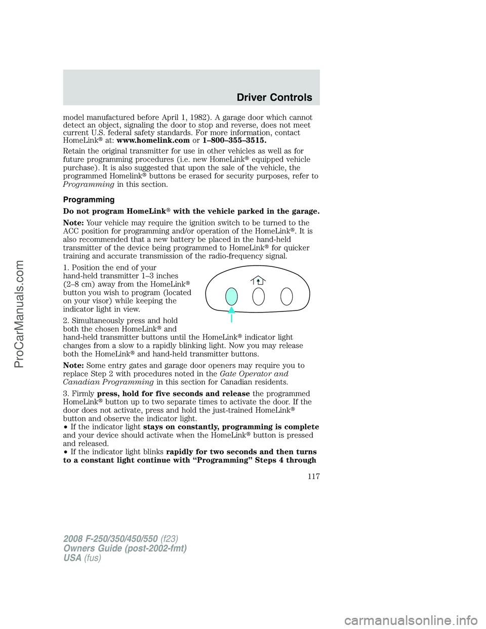 FORD F350 2008  Owners Manual model manufactured before April 1, 1982). A garage door which cannot
detect an object, signaling the door to stop and reverse, does not meet
current U.S. federal safety standards. For more information