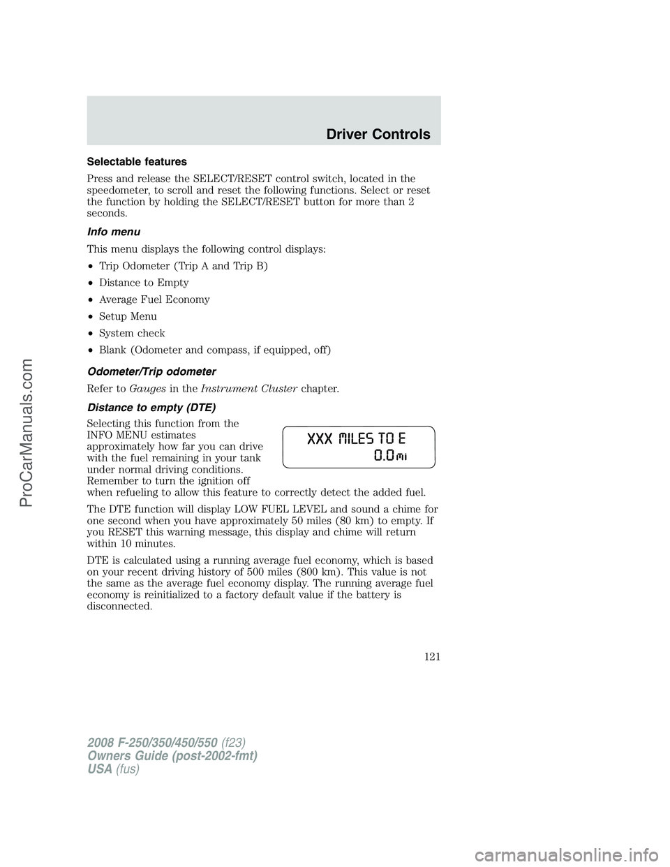 FORD F350 2008 Owners Manual Selectable features
Press and release the SELECT/RESET control switch, located in the
speedometer, to scroll and reset the following functions. Select or reset
the function by holding the SELECT/RESET FORD F350 2008 Owners Manual Selectable features
Press and release the SELECT/RESET control switch, located in the
speedometer, to scroll and reset the following functions. Select or reset
the function by holding the SELECT/RESET