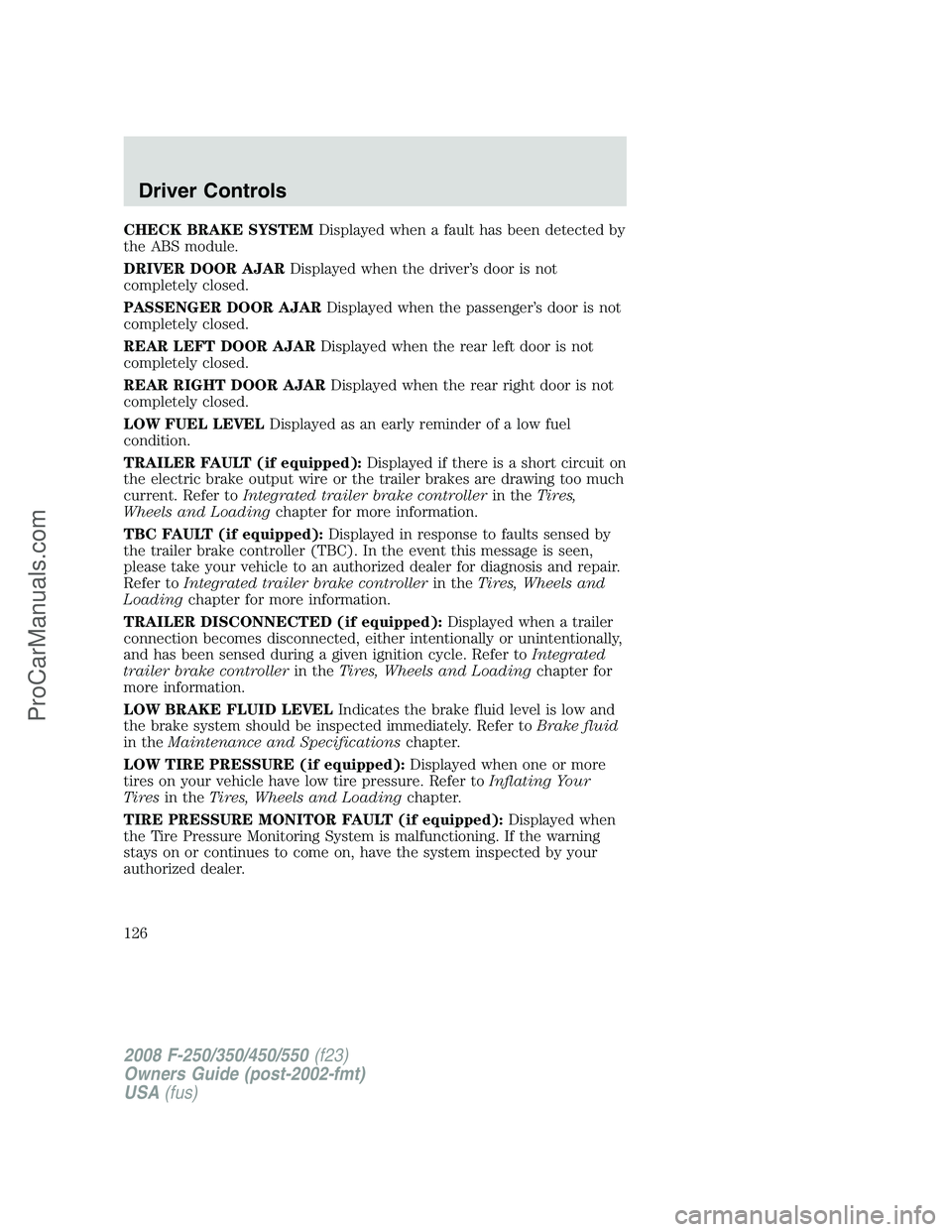 FORD F350 2008 Owners Manual CHECK BRAKE SYSTEMDisplayed when a fault has been detected by
the ABS module.
DRIVER DOOR AJARDisplayed when the driver’s door is not
completely closed.
PASSENGER DOOR AJARDisplayed when the passeng FORD F350 2008 Owners Manual CHECK BRAKE SYSTEMDisplayed when a fault has been detected by
the ABS module.
DRIVER DOOR AJARDisplayed when the driver’s door is not
completely closed.
PASSENGER DOOR AJARDisplayed when the passeng
