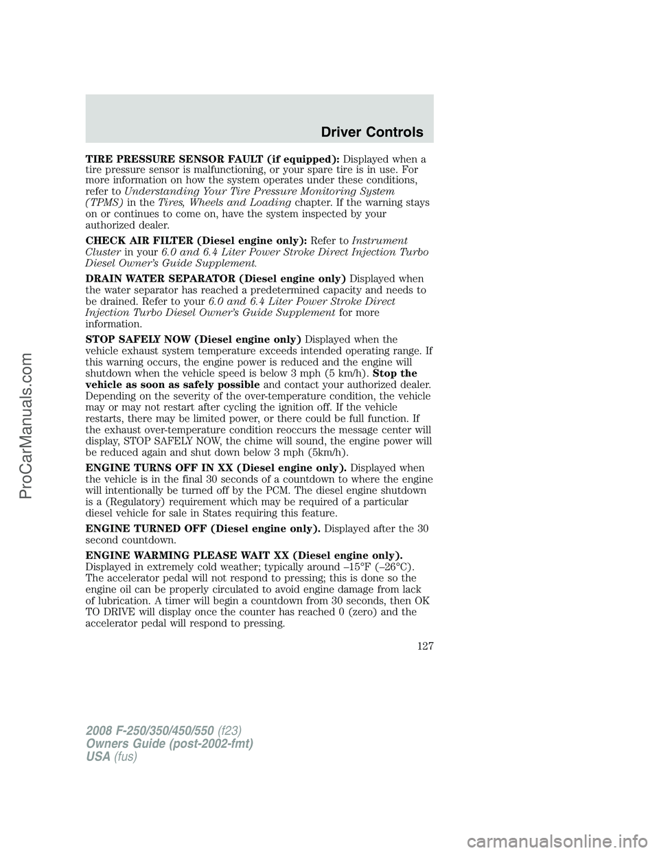 FORD F350 2008 Owners Manual TIRE PRESSURE SENSOR FAULT (if equipped):Displayed when a
tire pressure sensor is malfunctioning, or your spare tire is in use. For
more information on how the system operates under these conditions,
FORD F350 2008 Owners Manual TIRE PRESSURE SENSOR FAULT (if equipped):Displayed when a
tire pressure sensor is malfunctioning, or your spare tire is in use. For
more information on how the system operates under these conditions,