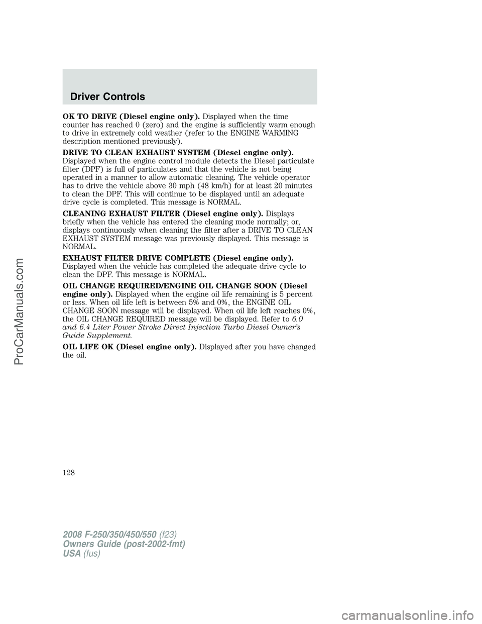 FORD F350 2008 Owners Manual OK TO DRIVE (Diesel engine only).Displayed when the time
counter has reached 0 (zero) and the engine is sufficiently warm enough
to drive in extremely cold weather (refer to the ENGINE WARMING
descrip FORD F350 2008 Owners Manual OK TO DRIVE (Diesel engine only).Displayed when the time
counter has reached 0 (zero) and the engine is sufficiently warm enough
to drive in extremely cold weather (refer to the ENGINE WARMING
descrip