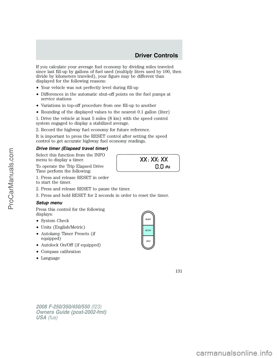 FORD F350 2008 Owners Manual If you calculate your average fuel economy by dividing miles traveled
since last fill-up by gallons of fuel used (multiply liters used by 100, then
divide by kilometers traveled), your figure may be d FORD F350 2008 Owners Manual If you calculate your average fuel economy by dividing miles traveled
since last fill-up by gallons of fuel used (multiply liters used by 100, then
divide by kilometers traveled), your figure may be d
