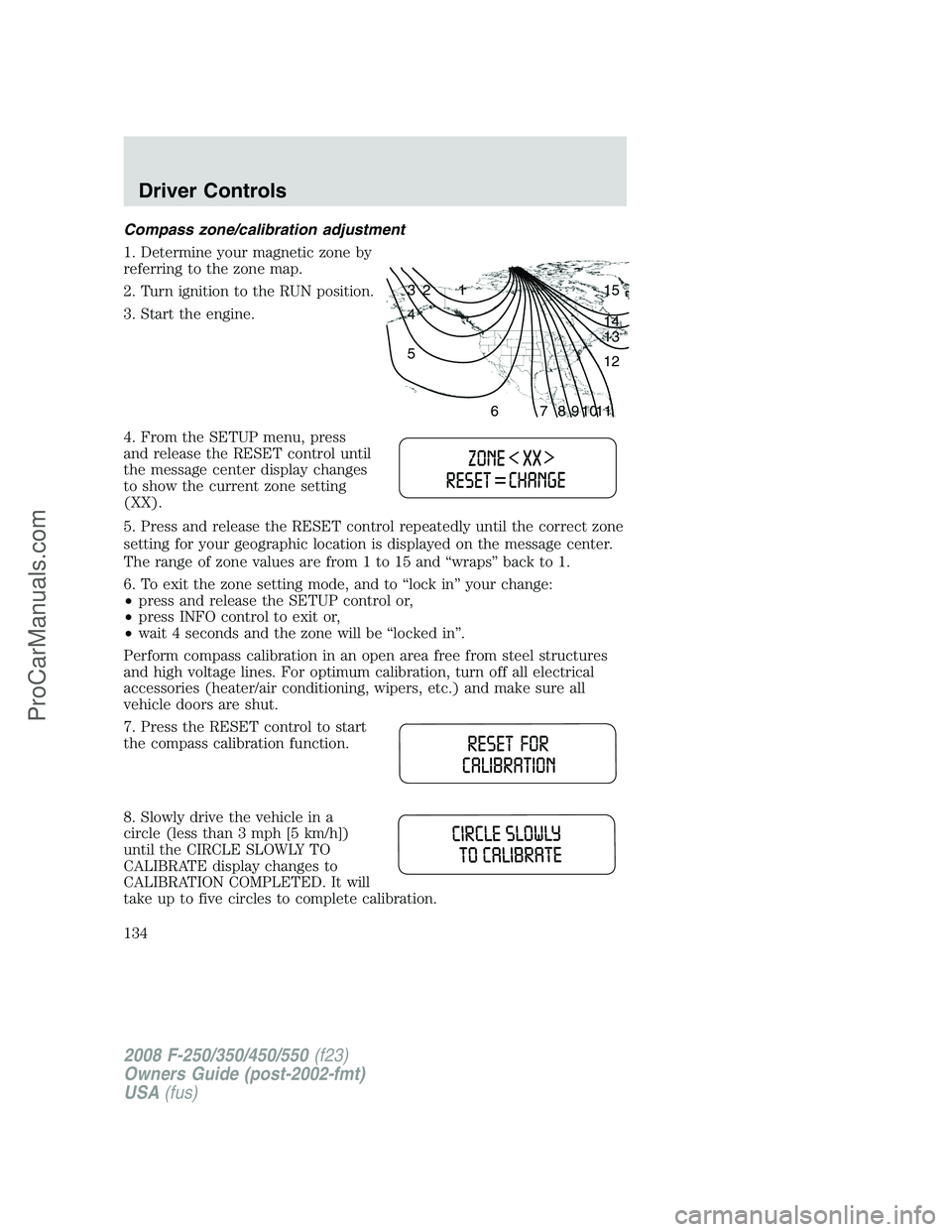 FORD F350 2008 Owners Manual Compass zone/calibration adjustment
1. Determine your magnetic zone by
referring to the zone map.
2. Turn ignition to the RUN position.
3. Start the engine.
4. From the SETUP menu, press
and release t FORD F350 2008 Owners Manual Compass zone/calibration adjustment
1. Determine your magnetic zone by
referring to the zone map.
2. Turn ignition to the RUN position.
3. Start the engine.
4. From the SETUP menu, press
and release t