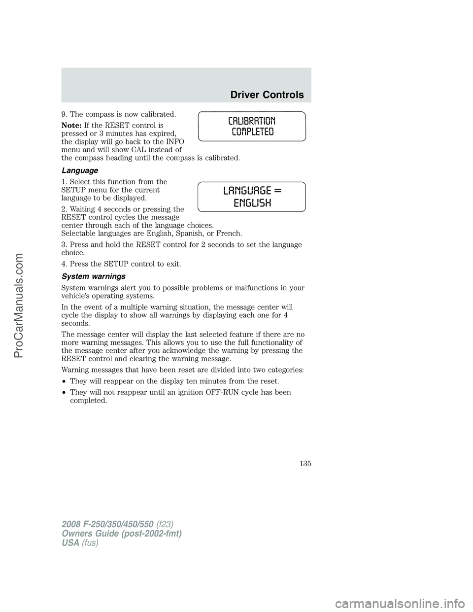 FORD F350 2008 Owners Manual 9. The compass is now calibrated.
Note:If the RESET control is
pressed or 3 minutes has expired,
the display will go back to the INFO
menu and will show CAL instead of
the compass heading until the co FORD F350 2008 Owners Manual 9. The compass is now calibrated.
Note:If the RESET control is
pressed or 3 minutes has expired,
the display will go back to the INFO
menu and will show CAL instead of
the compass heading until the co