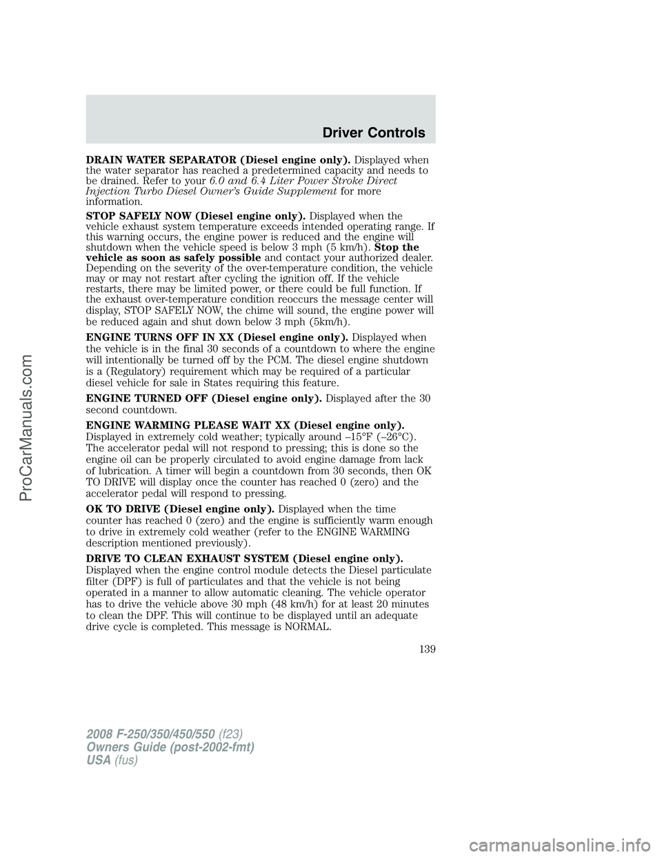 FORD F350 2008 Owners Manual DRAIN WATER SEPARATOR (Diesel engine only).Displayed when
the water separator has reached a predetermined capacity and needs to
be drained. Refer to your6.0 and 6.4 Liter Power Stroke Direct
Injection FORD F350 2008 Owners Manual DRAIN WATER SEPARATOR (Diesel engine only).Displayed when
the water separator has reached a predetermined capacity and needs to
be drained. Refer to your6.0 and 6.4 Liter Power Stroke Direct
Injection