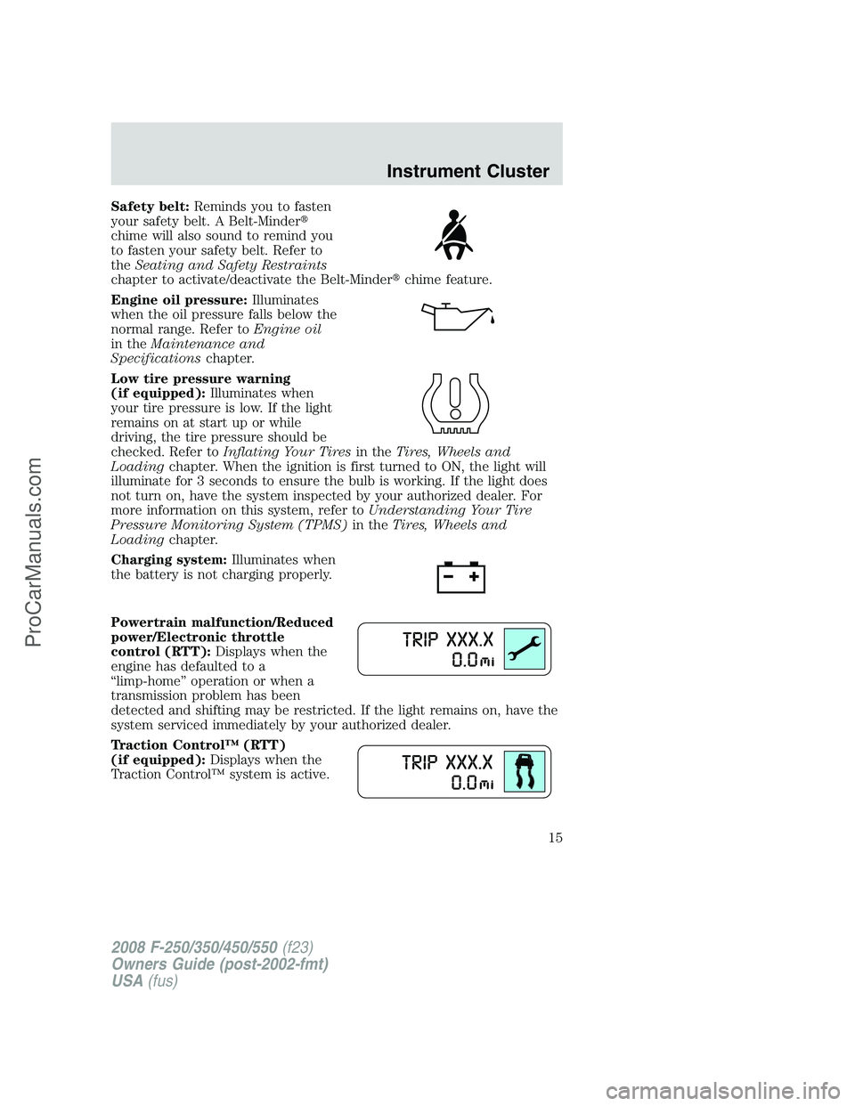 FORD F350 2008 User Guide Safety belt:Reminds you to fasten
your safety belt. A Belt-Minder
chime will also sound to remind you
to fasten your safety belt. Refer to
theSeating and Safety Restraints
chapter to activate/deactiv