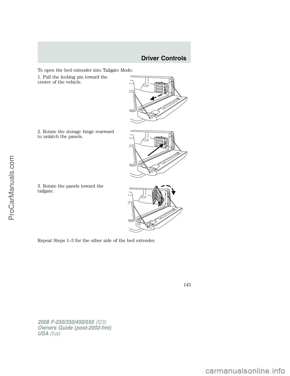 FORD F350 2008 Owners Manual To open the bed extender into Tailgate Mode:
1. Pull the locking pin toward the
center of the vehicle.
2. Rotate the storage hinge rearward
to unlatch the panels.
3. Rotate the panels toward the
tailg FORD F350 2008 Owners Manual To open the bed extender into Tailgate Mode:
1. Pull the locking pin toward the
center of the vehicle.
2. Rotate the storage hinge rearward
to unlatch the panels.
3. Rotate the panels toward the
tailg