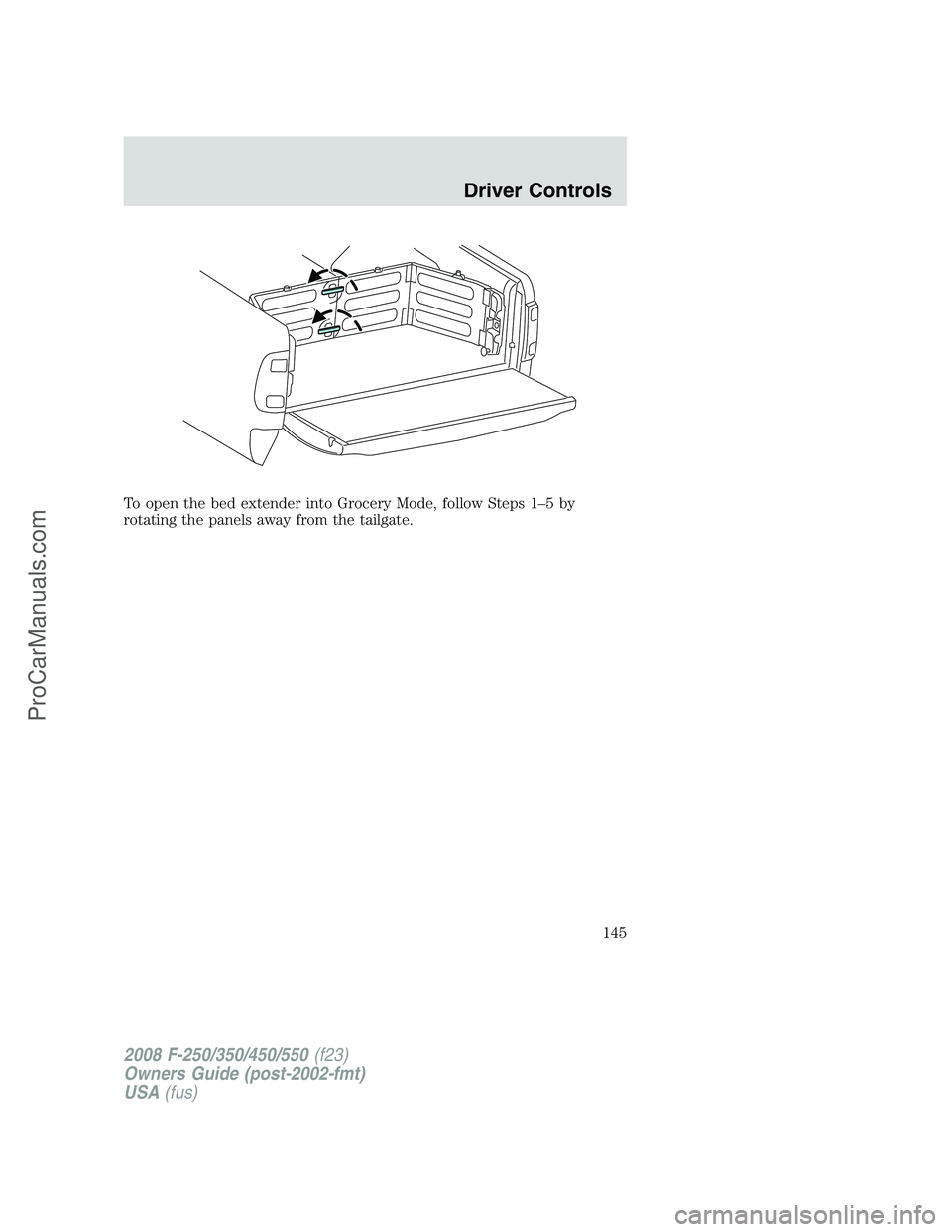 FORD F350 2008 Owners Manual To open the bed extender into Grocery Mode, follow Steps 1–5 by
rotating the panels away from the tailgate.
2008 F-250/350/450/550(f23)
Owners Guide (post-2002-fmt)
USA(fus)
Driver Controls
145
ProC FORD F350 2008 Owners Manual To open the bed extender into Grocery Mode, follow Steps 1–5 by
rotating the panels away from the tailgate.
2008 F-250/350/450/550(f23)
Owners Guide (post-2002-fmt)
USA(fus)
Driver Controls
145
ProC