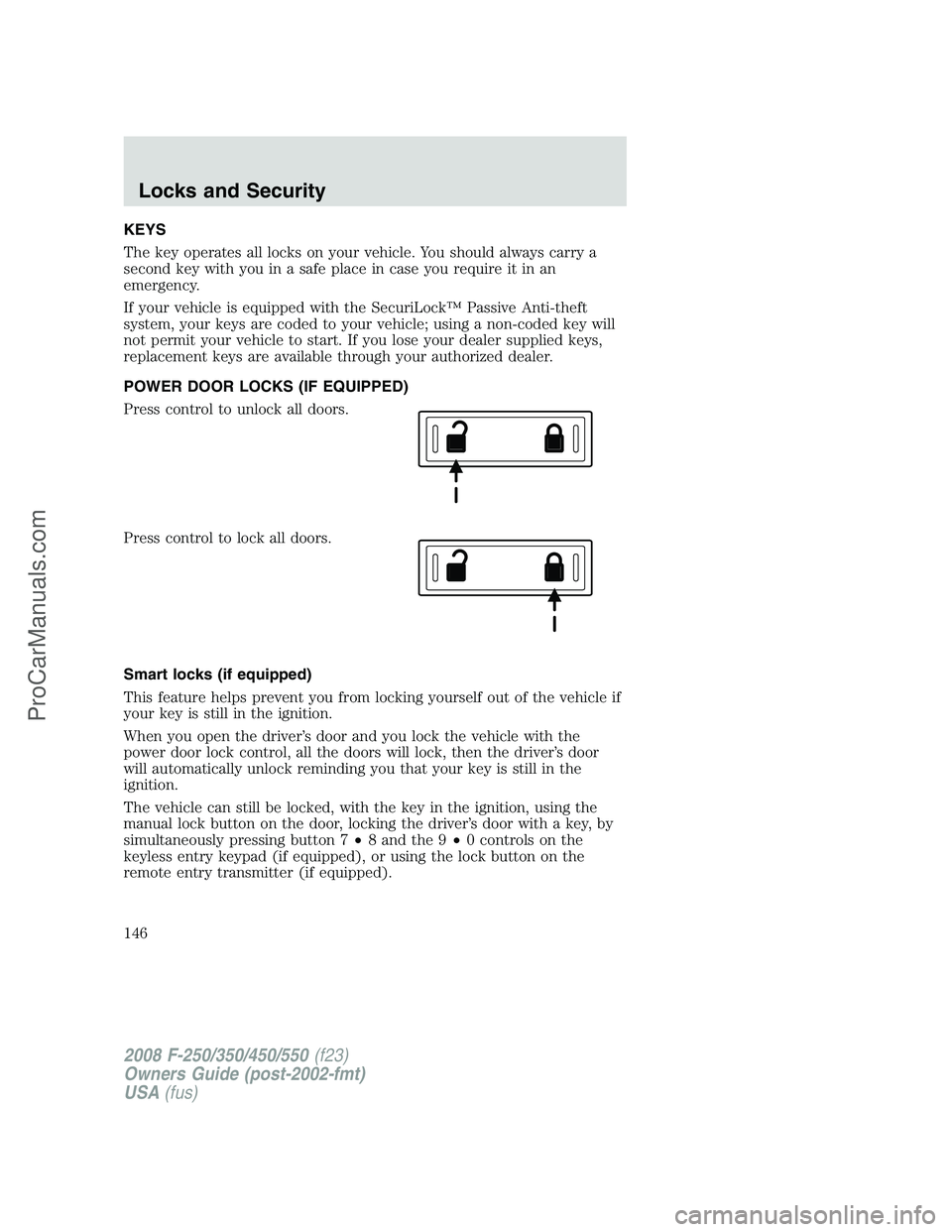 FORD F350 2008 Owners Manual KEYS
The key operates all locks on your vehicle. You should always carry a
second key with you in a safe place in case you require it in an
emergency.
If your vehicle is equipped with the SecuriLockâ„ FORD F350 2008 Owners Manual KEYS
The key operates all locks on your vehicle. You should always carry a
second key with you in a safe place in case you require it in an
emergency.
If your vehicle is equipped with the SecuriLockâ„
