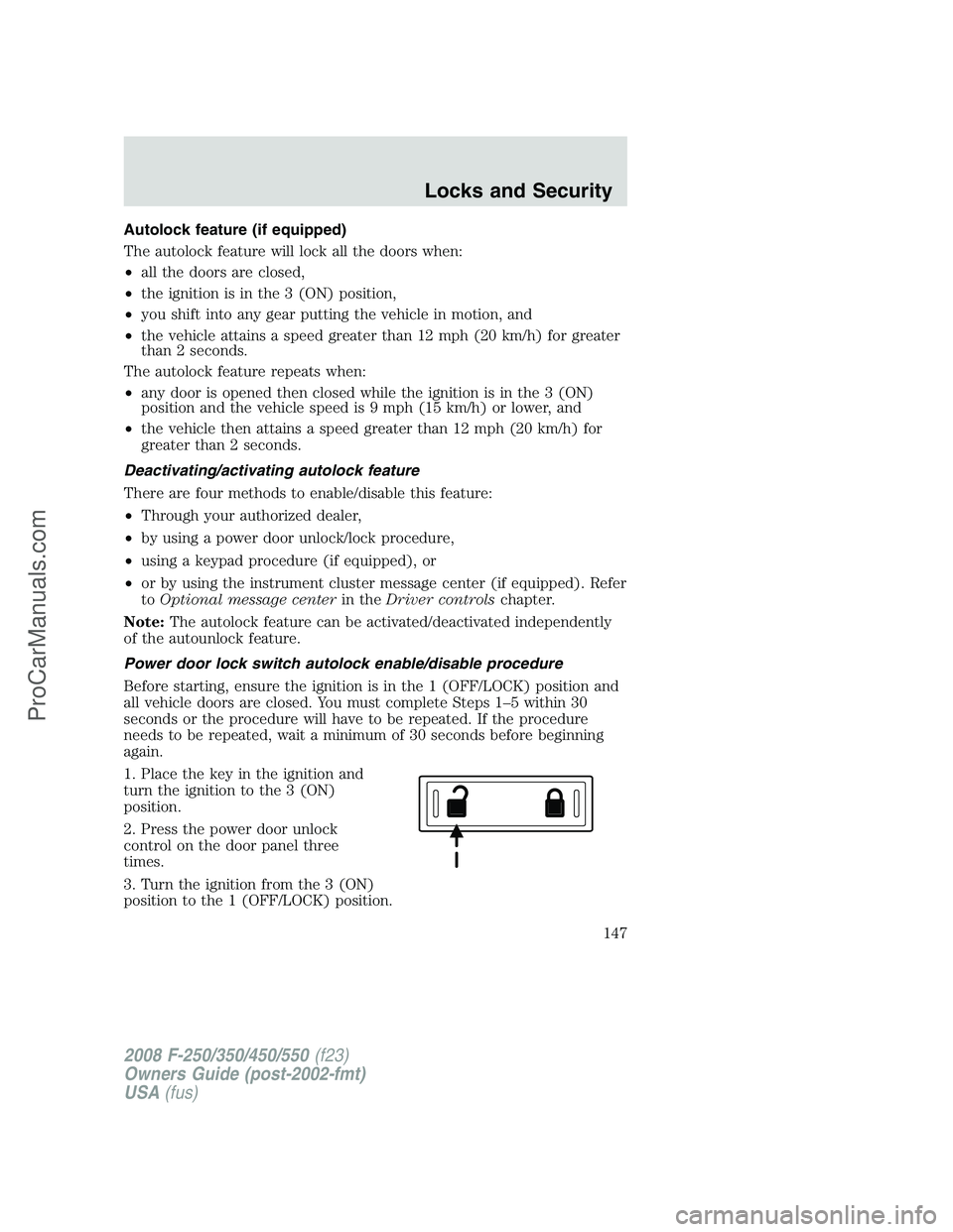 FORD F350 2008 Owners Manual Autolock feature (if equipped)
The autolock feature will lock all the doors when:
•all the doors are closed,
•the ignition is in the 3 (ON) position,
•you shift into any gear putting the vehicle FORD F350 2008 Owners Manual Autolock feature (if equipped)
The autolock feature will lock all the doors when:
•all the doors are closed,
•the ignition is in the 3 (ON) position,
•you shift into any gear putting the vehicle