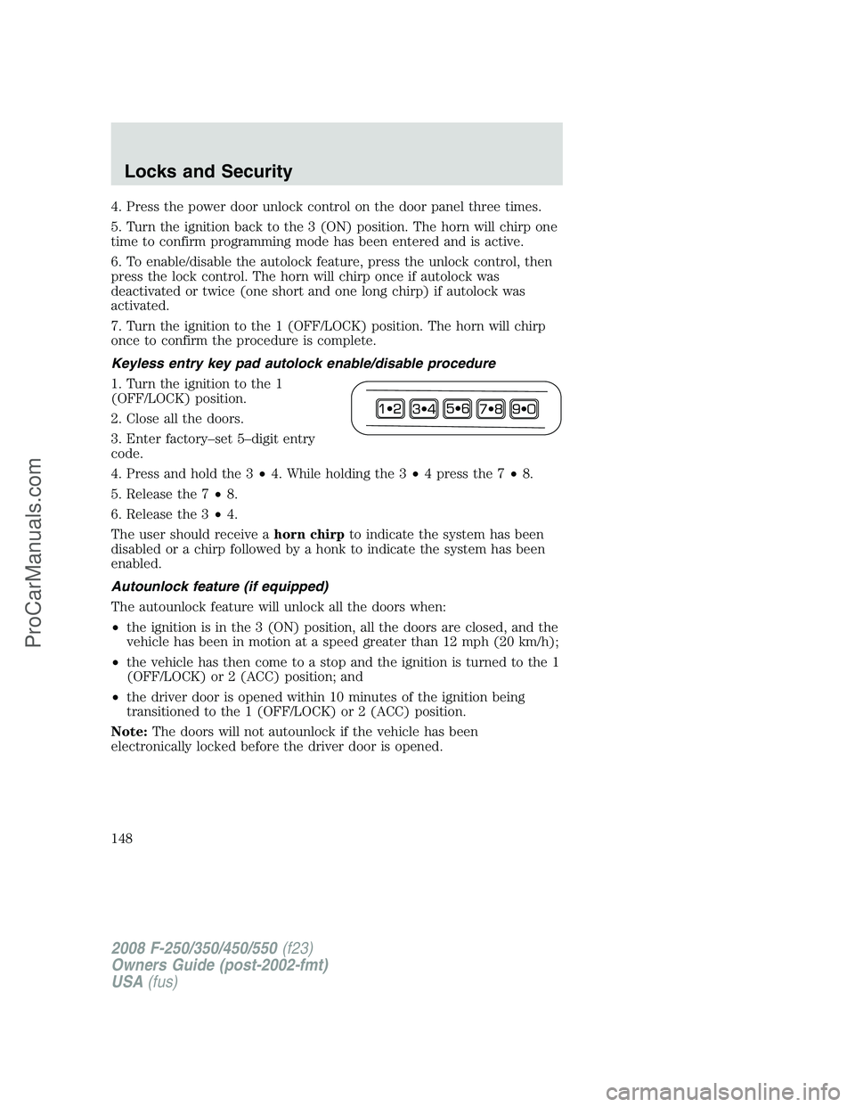 FORD F350 2008 Owners Manual 4. Press the power door unlock control on the door panel three times.
5. Turn the ignition back to the 3 (ON) position. The horn will chirp one
time to confirm programming mode has been entered and is FORD F350 2008 Owners Manual 4. Press the power door unlock control on the door panel three times.
5. Turn the ignition back to the 3 (ON) position. The horn will chirp one
time to confirm programming mode has been entered and is