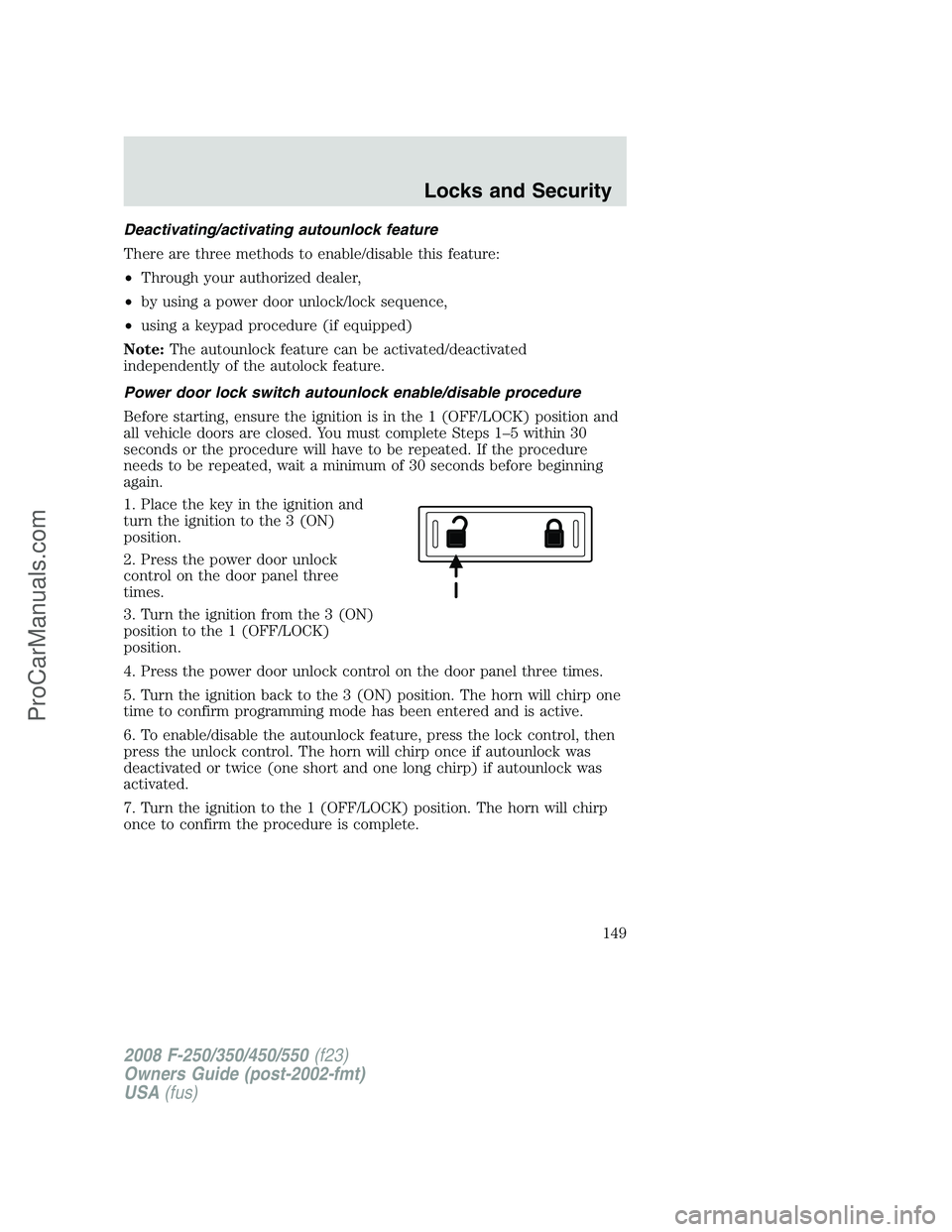 FORD F350 2008 Owners Manual Deactivating/activating autounlock feature
There are three methods to enable/disable this feature:
•Through your authorized dealer,
•by using a power door unlock/lock sequence,
•using a keypad p FORD F350 2008 Owners Manual Deactivating/activating autounlock feature
There are three methods to enable/disable this feature:
•Through your authorized dealer,
•by using a power door unlock/lock sequence,
•using a keypad p