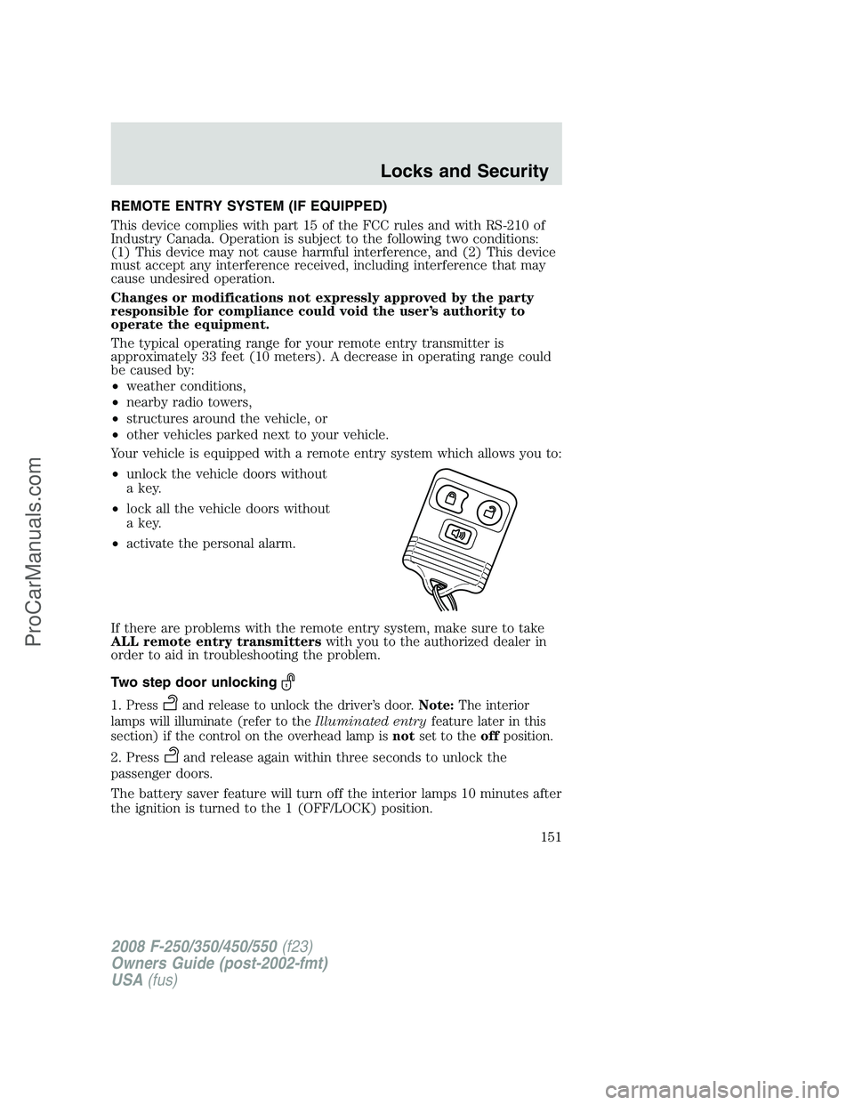 FORD F350 2008 Owners Manual REMOTE ENTRY SYSTEM (IF EQUIPPED)
This device complies with part 15 of the FCC rules and with RS-210 of
Industry Canada. Operation is subject to the following two conditions:
(1) This device may not c FORD F350 2008 Owners Manual REMOTE ENTRY SYSTEM (IF EQUIPPED)
This device complies with part 15 of the FCC rules and with RS-210 of
Industry Canada. Operation is subject to the following two conditions:
(1) This device may not c
