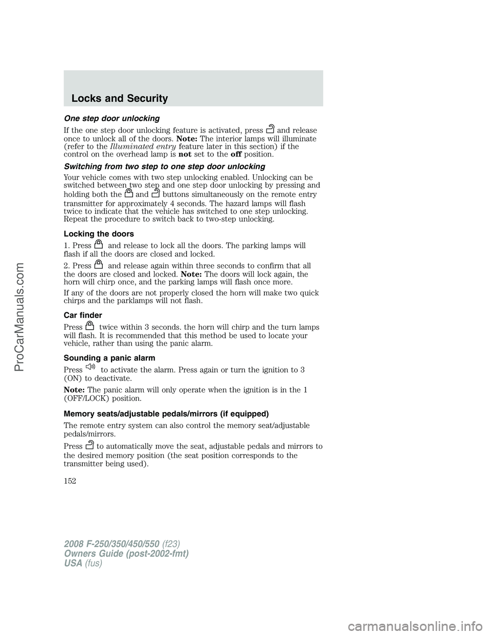 FORD F350 2008 Owners Manual One step door unlocking
If the one step door unlocking feature is activated, press
and release
once to unlock all of the doors.Note:The interior lamps will illuminate
(refer to theIlluminated entryfea FORD F350 2008 Owners Manual One step door unlocking
If the one step door unlocking feature is activated, press
and release
once to unlock all of the doors.Note:The interior lamps will illuminate
(refer to theIlluminated entryfea