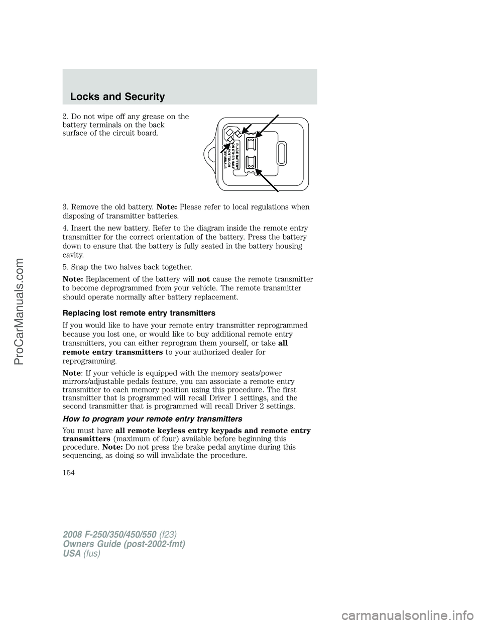 FORD F350 2008 Owners Manual 2. Do not wipe off any grease on the
battery terminals on the back
surface of the circuit board.
3. Remove the old battery.Note:Please refer to local regulations when
disposing of transmitter batterie FORD F350 2008 Owners Manual 2. Do not wipe off any grease on the
battery terminals on the back
surface of the circuit board.
3. Remove the old battery.Note:Please refer to local regulations when
disposing of transmitter batterie