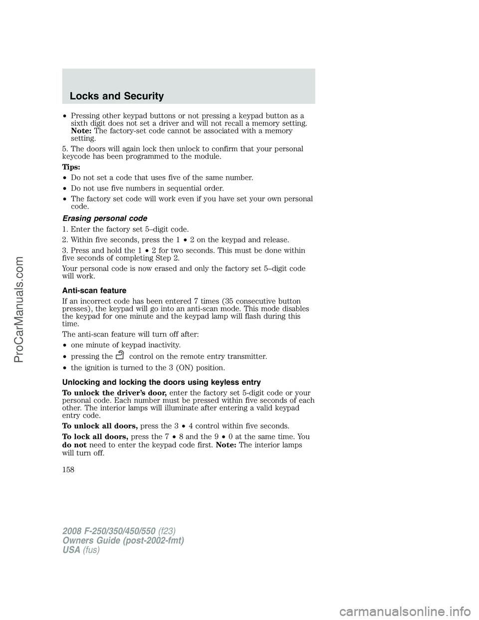FORD F350 2008 Owners Manual •Pressing other keypad buttons or not pressing a keypad button as a
sixth digit does not set a driver and will not recall a memory setting.
Note:The factory-set code cannot be associated with a memo FORD F350 2008 Owners Manual •Pressing other keypad buttons or not pressing a keypad button as a
sixth digit does not set a driver and will not recall a memory setting.
Note:The factory-set code cannot be associated with a memo