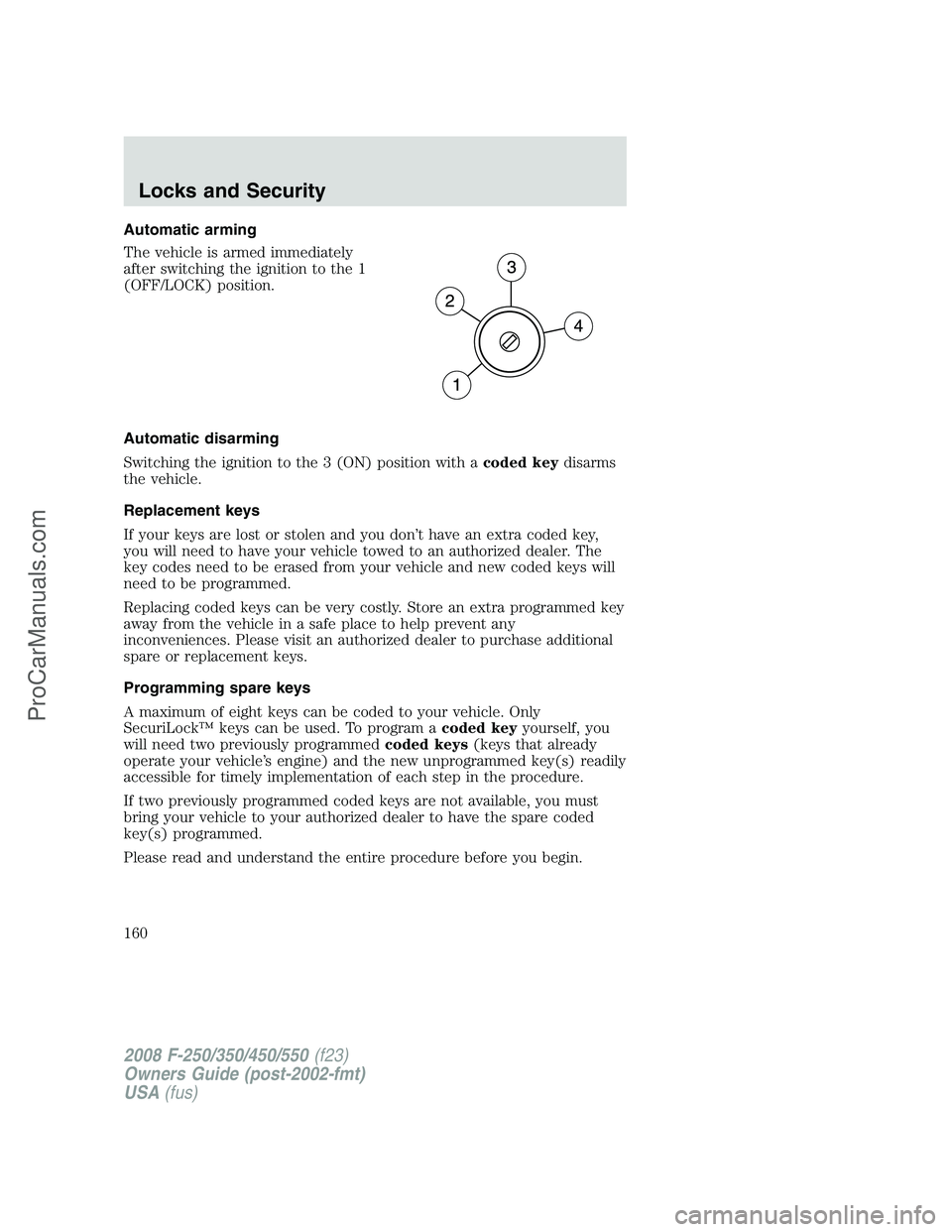 FORD F350 2008 Owners Manual Automatic arming
The vehicle is armed immediately
after switching the ignition to the 1
(OFF/LOCK) position.
Automatic disarming
Switching the ignition to the 3 (ON) position with acoded keydisarms
th FORD F350 2008 Owners Manual Automatic arming
The vehicle is armed immediately
after switching the ignition to the 1
(OFF/LOCK) position.
Automatic disarming
Switching the ignition to the 3 (ON) position with acoded keydisarms
th