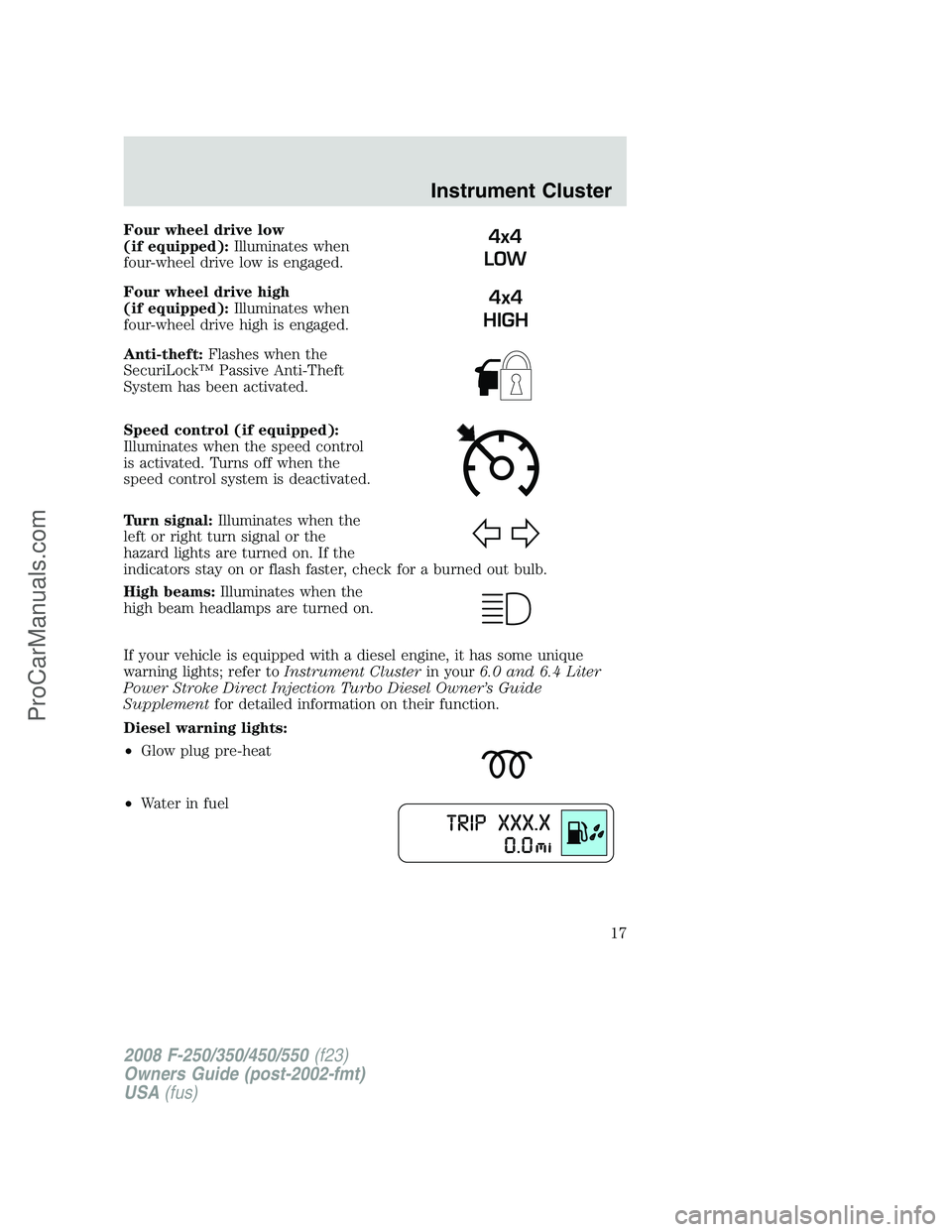 FORD F350 2008 User Guide Four wheel drive low
(if equipped):Illuminates when
four-wheel drive low is engaged.
Four wheel drive high
(if equipped):Illuminates when
four-wheel drive high is engaged.
Anti-theft:Flashes when the
