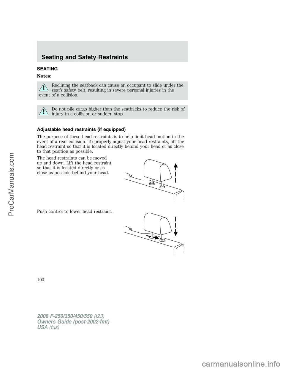 FORD F350 2008 Owners Manual SEATING
Notes:
Reclining the seatback can cause an occupant to slide under the
seat’s safety belt, resulting in severe personal injuries in the
event of a collision.
Do not pile cargo higher than th FORD F350 2008 Owners Manual SEATING
Notes:
Reclining the seatback can cause an occupant to slide under the
seat’s safety belt, resulting in severe personal injuries in the
event of a collision.
Do not pile cargo higher than th
