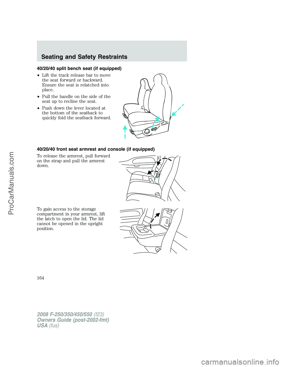 FORD F350 2008 Owners Manual 40/20/40 split bench seat (if equipped)
•Lift the track release bar to move
the seat forward or backward.
Ensure the seat is relatched into
place.
•Pull the handle on the side of the
seat up to re FORD F350 2008 Owners Manual 40/20/40 split bench seat (if equipped)
•Lift the track release bar to move
the seat forward or backward.
Ensure the seat is relatched into
place.
•Pull the handle on the side of the
seat up to re