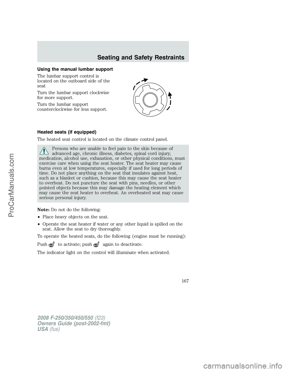 FORD F350 2008 Owners Manual Using the manual lumbar support
The lumbar support control is
located on the outboard side of the
seat
Turn the lumbar support clockwise
for more support.
Turn the lumbar support
counterclockwise for FORD F350 2008 Owners Manual Using the manual lumbar support
The lumbar support control is
located on the outboard side of the
seat
Turn the lumbar support clockwise
for more support.
Turn the lumbar support
counterclockwise for